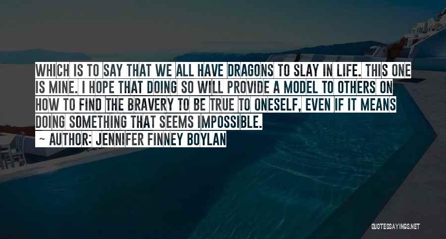 Jennifer Finney Boylan Quotes: Which Is To Say That We All Have Dragons To Slay In Life. This One Is Mine. I Hope That