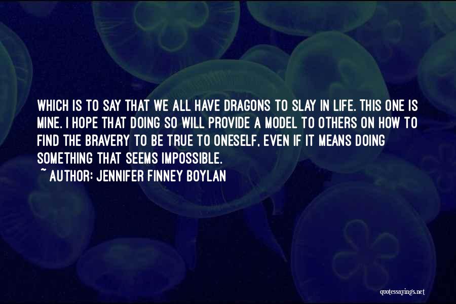 Jennifer Finney Boylan Quotes: Which Is To Say That We All Have Dragons To Slay In Life. This One Is Mine. I Hope That