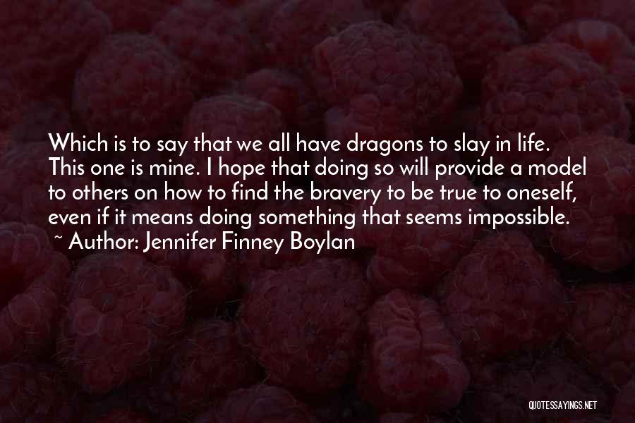 Jennifer Finney Boylan Quotes: Which Is To Say That We All Have Dragons To Slay In Life. This One Is Mine. I Hope That