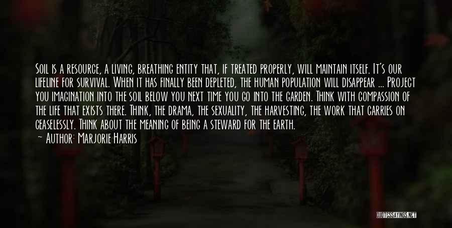 Marjorie Harris Quotes: Soil Is A Resource, A Living, Breathing Entity That, If Treated Properly, Will Maintain Itself. It's Our Lifeline For Survival.