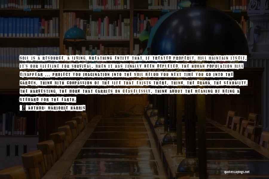 Marjorie Harris Quotes: Soil Is A Resource, A Living, Breathing Entity That, If Treated Properly, Will Maintain Itself. It's Our Lifeline For Survival.