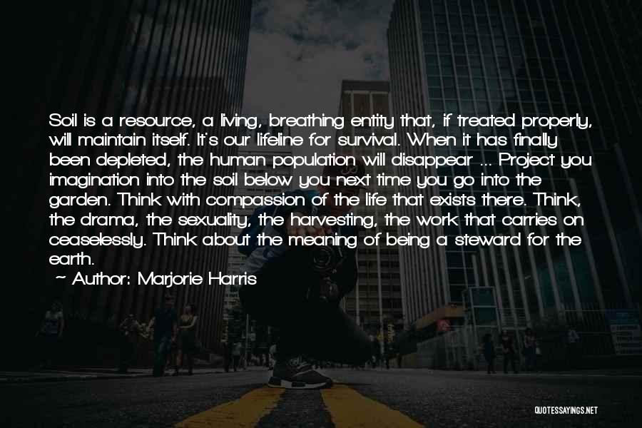 Marjorie Harris Quotes: Soil Is A Resource, A Living, Breathing Entity That, If Treated Properly, Will Maintain Itself. It's Our Lifeline For Survival.