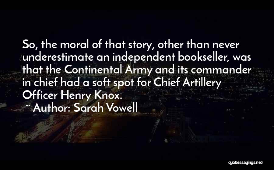 Sarah Vowell Quotes: So, The Moral Of That Story, Other Than Never Underestimate An Independent Bookseller, Was That The Continental Army And Its