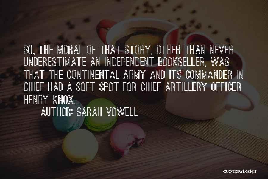 Sarah Vowell Quotes: So, The Moral Of That Story, Other Than Never Underestimate An Independent Bookseller, Was That The Continental Army And Its