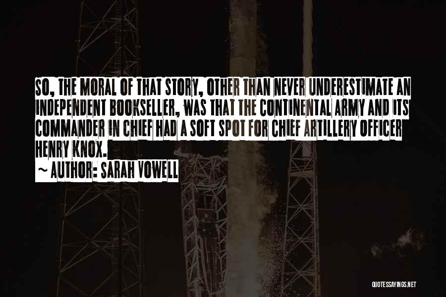 Sarah Vowell Quotes: So, The Moral Of That Story, Other Than Never Underestimate An Independent Bookseller, Was That The Continental Army And Its