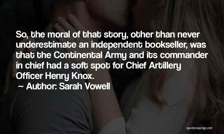 Sarah Vowell Quotes: So, The Moral Of That Story, Other Than Never Underestimate An Independent Bookseller, Was That The Continental Army And Its