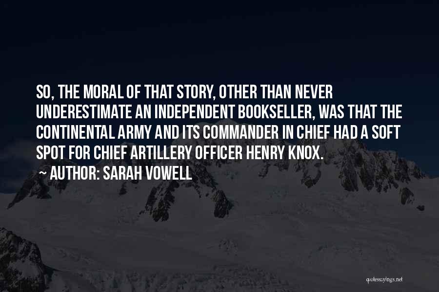 Sarah Vowell Quotes: So, The Moral Of That Story, Other Than Never Underestimate An Independent Bookseller, Was That The Continental Army And Its