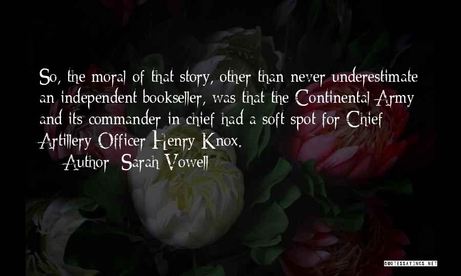 Sarah Vowell Quotes: So, The Moral Of That Story, Other Than Never Underestimate An Independent Bookseller, Was That The Continental Army And Its