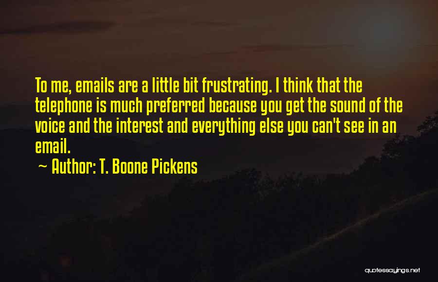 T. Boone Pickens Quotes: To Me, Emails Are A Little Bit Frustrating. I Think That The Telephone Is Much Preferred Because You Get The