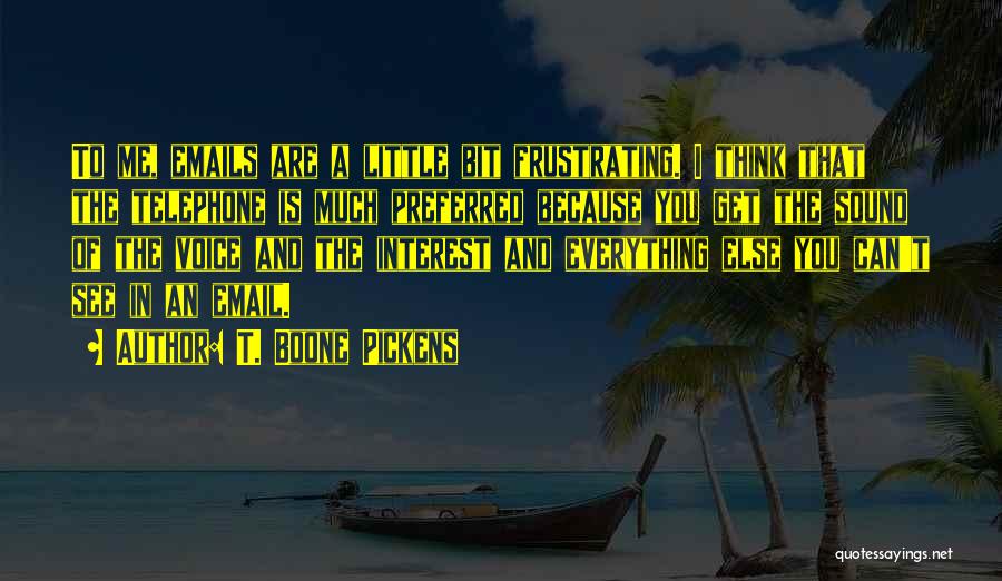 T. Boone Pickens Quotes: To Me, Emails Are A Little Bit Frustrating. I Think That The Telephone Is Much Preferred Because You Get The