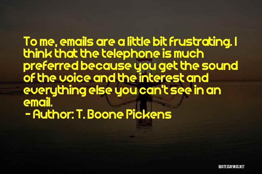 T. Boone Pickens Quotes: To Me, Emails Are A Little Bit Frustrating. I Think That The Telephone Is Much Preferred Because You Get The