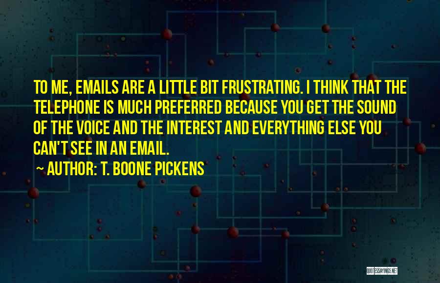 T. Boone Pickens Quotes: To Me, Emails Are A Little Bit Frustrating. I Think That The Telephone Is Much Preferred Because You Get The