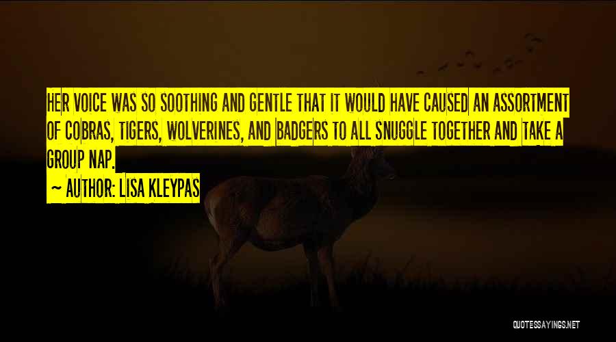 Lisa Kleypas Quotes: Her Voice Was So Soothing And Gentle That It Would Have Caused An Assortment Of Cobras, Tigers, Wolverines, And Badgers