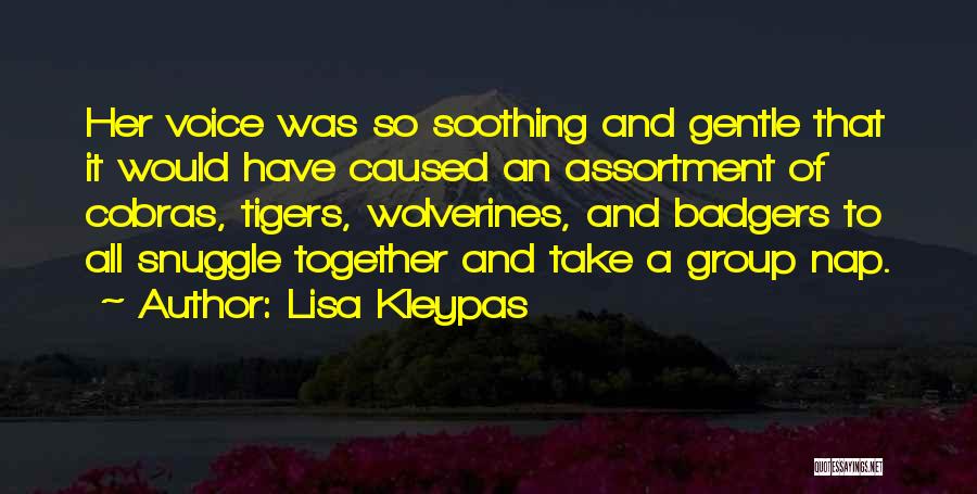 Lisa Kleypas Quotes: Her Voice Was So Soothing And Gentle That It Would Have Caused An Assortment Of Cobras, Tigers, Wolverines, And Badgers