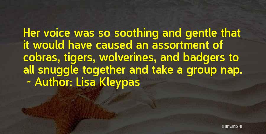 Lisa Kleypas Quotes: Her Voice Was So Soothing And Gentle That It Would Have Caused An Assortment Of Cobras, Tigers, Wolverines, And Badgers