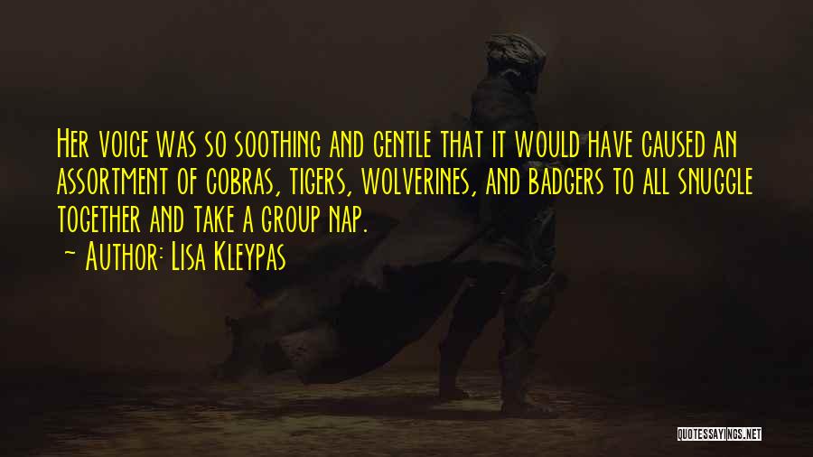 Lisa Kleypas Quotes: Her Voice Was So Soothing And Gentle That It Would Have Caused An Assortment Of Cobras, Tigers, Wolverines, And Badgers