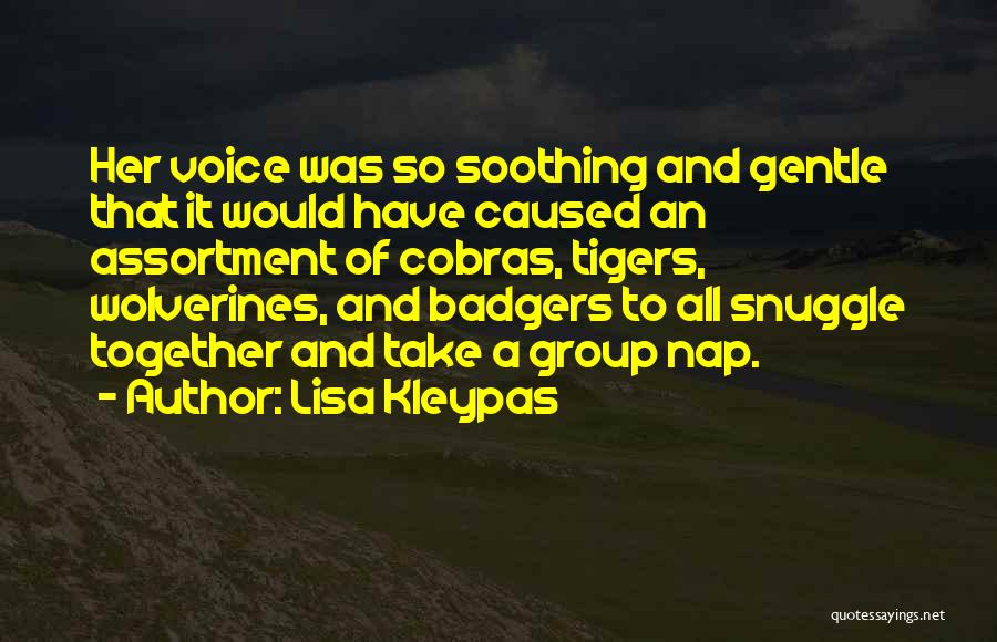 Lisa Kleypas Quotes: Her Voice Was So Soothing And Gentle That It Would Have Caused An Assortment Of Cobras, Tigers, Wolverines, And Badgers