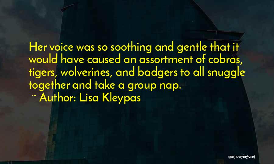 Lisa Kleypas Quotes: Her Voice Was So Soothing And Gentle That It Would Have Caused An Assortment Of Cobras, Tigers, Wolverines, And Badgers