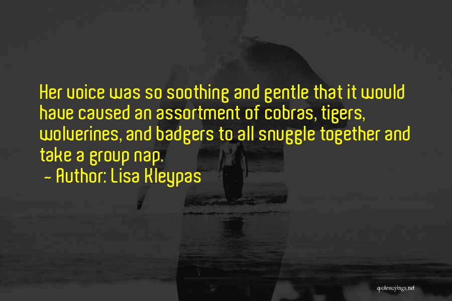 Lisa Kleypas Quotes: Her Voice Was So Soothing And Gentle That It Would Have Caused An Assortment Of Cobras, Tigers, Wolverines, And Badgers