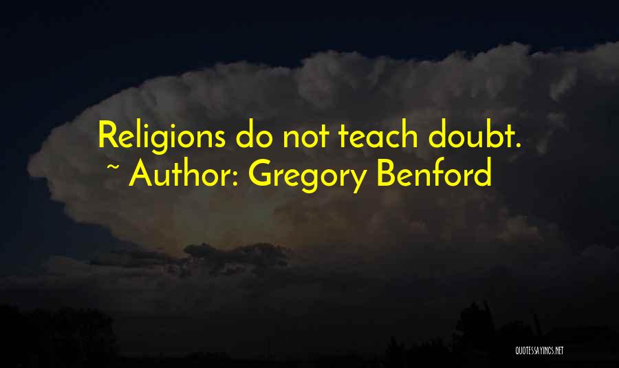 Gregory Benford Quotes: Religions Do Not Teach Doubt.