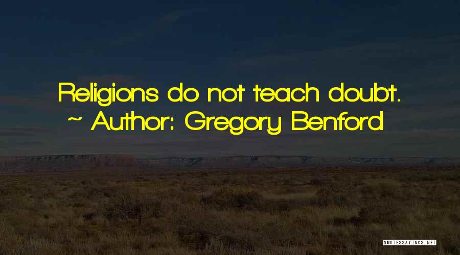 Gregory Benford Quotes: Religions Do Not Teach Doubt.