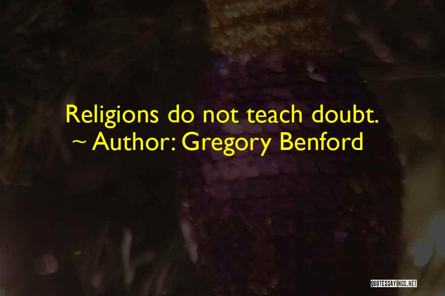 Gregory Benford Quotes: Religions Do Not Teach Doubt.