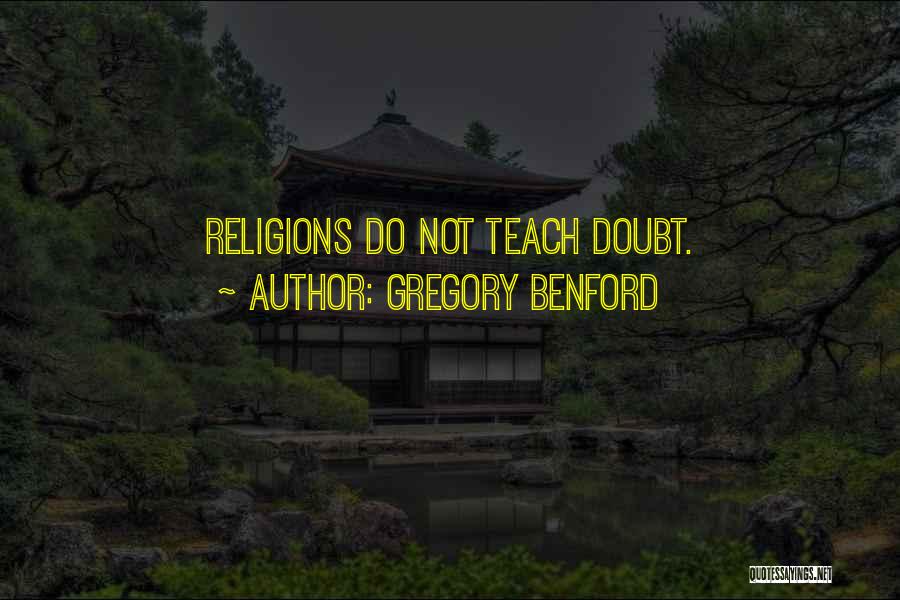 Gregory Benford Quotes: Religions Do Not Teach Doubt.