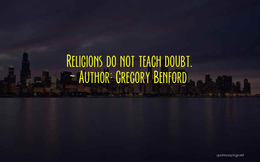Gregory Benford Quotes: Religions Do Not Teach Doubt.