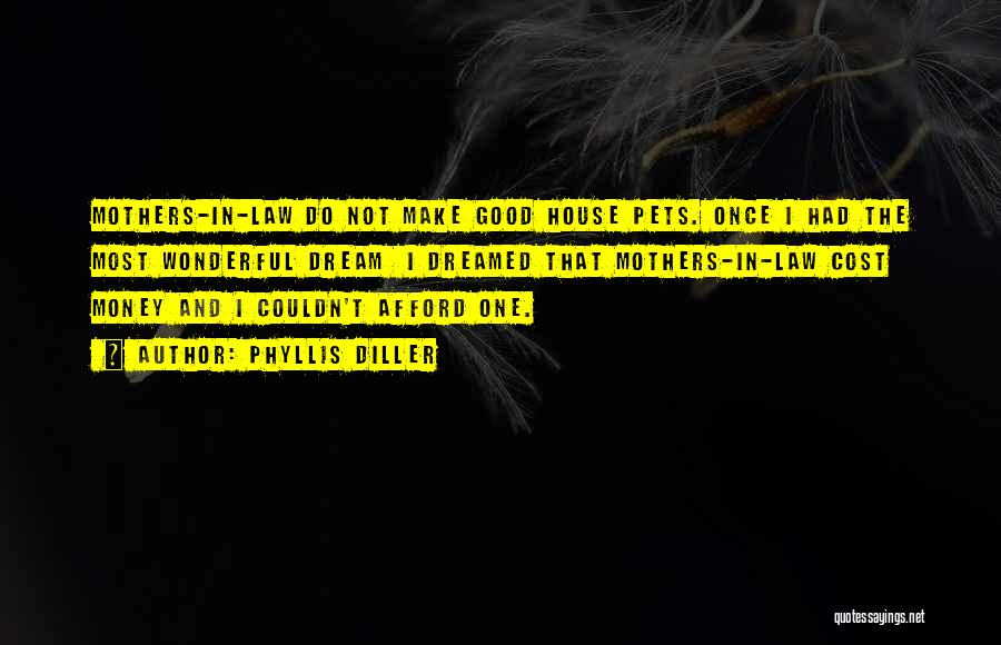 Phyllis Diller Quotes: Mothers-in-law Do Not Make Good House Pets. Once I Had The Most Wonderful Dream I Dreamed That Mothers-in-law Cost Money