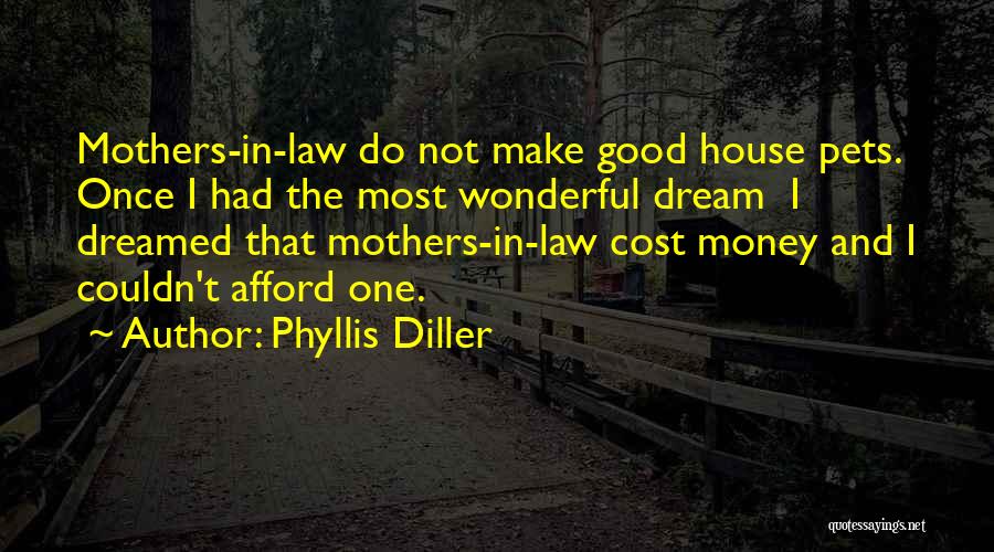 Phyllis Diller Quotes: Mothers-in-law Do Not Make Good House Pets. Once I Had The Most Wonderful Dream I Dreamed That Mothers-in-law Cost Money