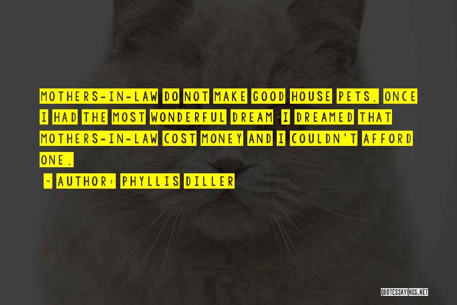 Phyllis Diller Quotes: Mothers-in-law Do Not Make Good House Pets. Once I Had The Most Wonderful Dream I Dreamed That Mothers-in-law Cost Money