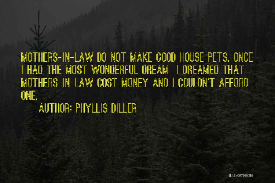 Phyllis Diller Quotes: Mothers-in-law Do Not Make Good House Pets. Once I Had The Most Wonderful Dream I Dreamed That Mothers-in-law Cost Money