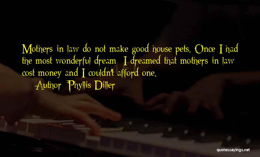 Phyllis Diller Quotes: Mothers-in-law Do Not Make Good House Pets. Once I Had The Most Wonderful Dream I Dreamed That Mothers-in-law Cost Money