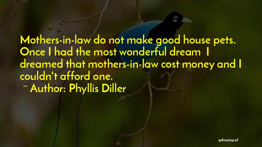 Phyllis Diller Quotes: Mothers-in-law Do Not Make Good House Pets. Once I Had The Most Wonderful Dream I Dreamed That Mothers-in-law Cost Money