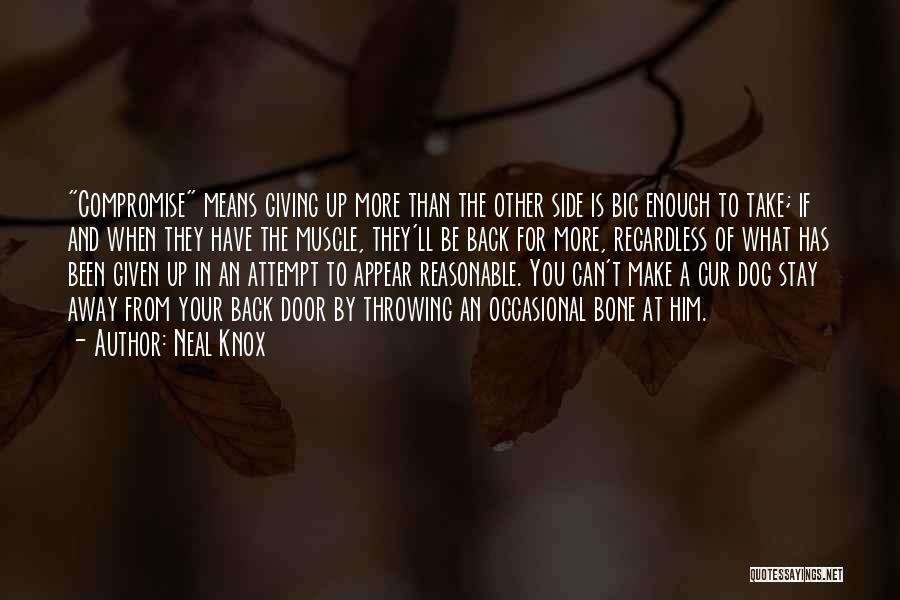 Neal Knox Quotes: Compromise Means Giving Up More Than The Other Side Is Big Enough To Take; If And When They Have The