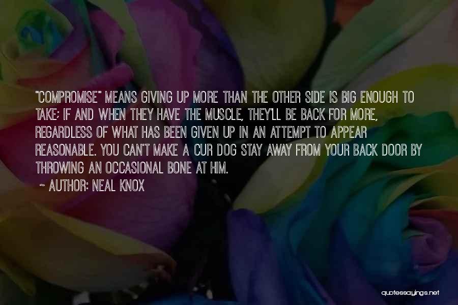 Neal Knox Quotes: Compromise Means Giving Up More Than The Other Side Is Big Enough To Take; If And When They Have The