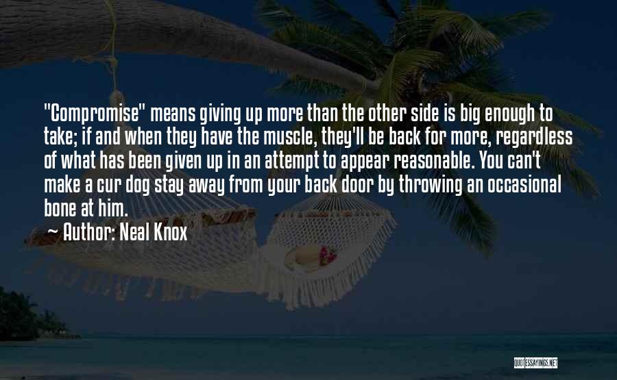 Neal Knox Quotes: Compromise Means Giving Up More Than The Other Side Is Big Enough To Take; If And When They Have The