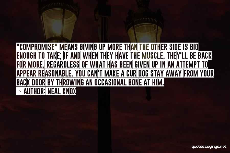 Neal Knox Quotes: Compromise Means Giving Up More Than The Other Side Is Big Enough To Take; If And When They Have The