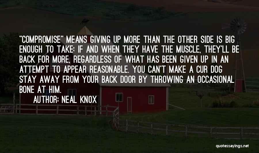 Neal Knox Quotes: Compromise Means Giving Up More Than The Other Side Is Big Enough To Take; If And When They Have The