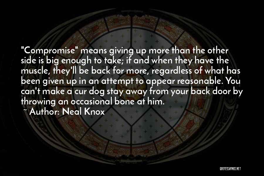 Neal Knox Quotes: Compromise Means Giving Up More Than The Other Side Is Big Enough To Take; If And When They Have The