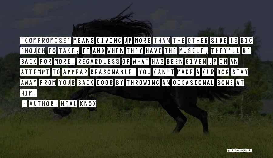 Neal Knox Quotes: Compromise Means Giving Up More Than The Other Side Is Big Enough To Take; If And When They Have The