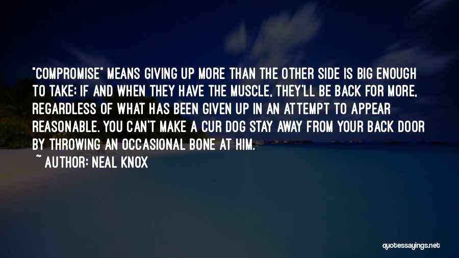 Neal Knox Quotes: Compromise Means Giving Up More Than The Other Side Is Big Enough To Take; If And When They Have The