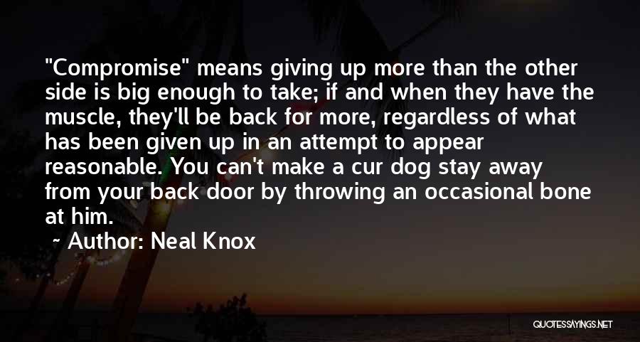 Neal Knox Quotes: Compromise Means Giving Up More Than The Other Side Is Big Enough To Take; If And When They Have The