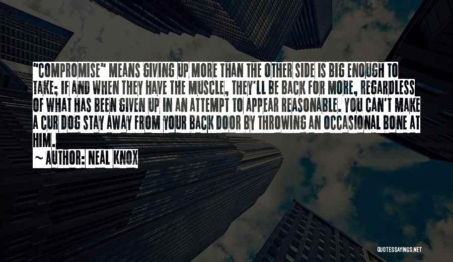 Neal Knox Quotes: Compromise Means Giving Up More Than The Other Side Is Big Enough To Take; If And When They Have The