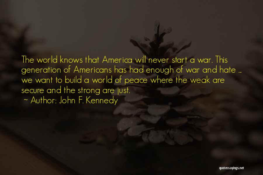 John F. Kennedy Quotes: The World Knows That America Will Never Start A War. This Generation Of Americans Has Had Enough Of War And