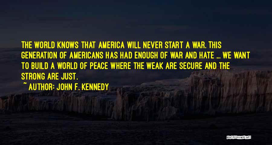 John F. Kennedy Quotes: The World Knows That America Will Never Start A War. This Generation Of Americans Has Had Enough Of War And