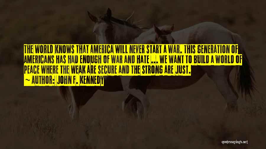 John F. Kennedy Quotes: The World Knows That America Will Never Start A War. This Generation Of Americans Has Had Enough Of War And