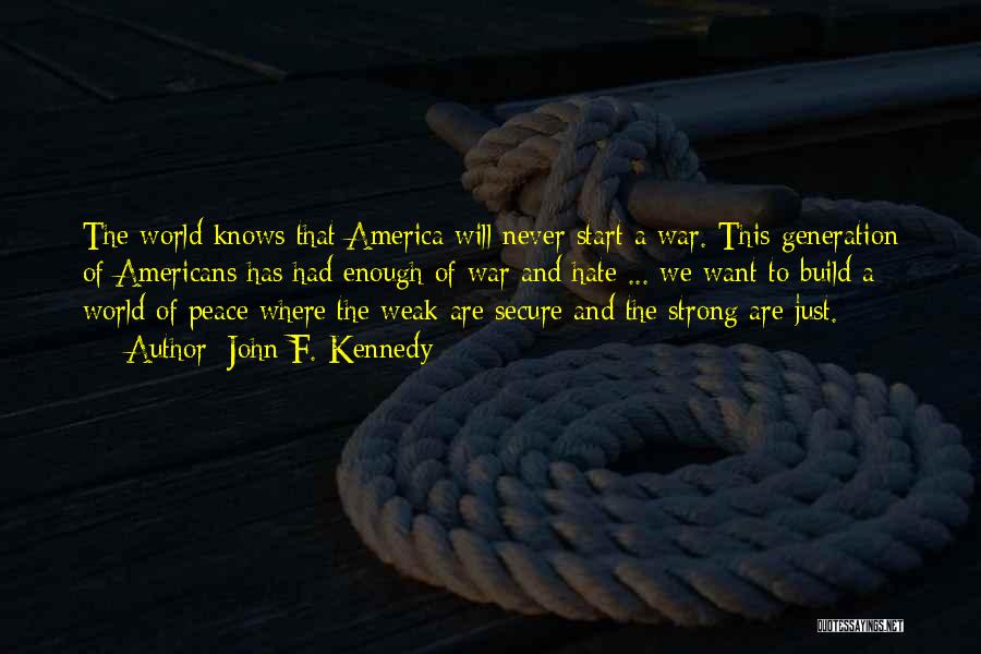 John F. Kennedy Quotes: The World Knows That America Will Never Start A War. This Generation Of Americans Has Had Enough Of War And