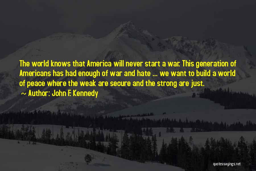 John F. Kennedy Quotes: The World Knows That America Will Never Start A War. This Generation Of Americans Has Had Enough Of War And