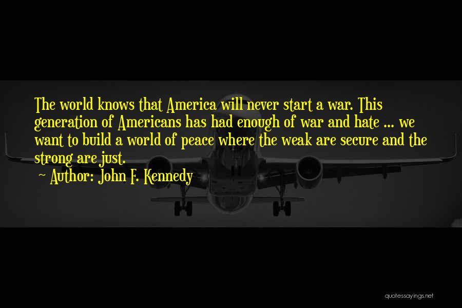 John F. Kennedy Quotes: The World Knows That America Will Never Start A War. This Generation Of Americans Has Had Enough Of War And